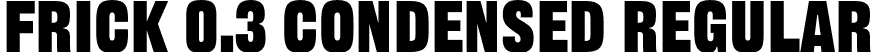 Frick 0.3 Condensed Regular font | Frick0.3-Condensed.otf