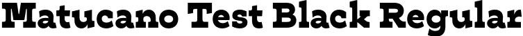 Matucano Test Black Regular font | Matucanov0.5Test-Black.otf