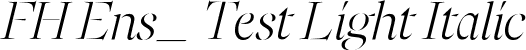 FH Ens_ Test Light Italic font | FHEnsoTest-LightItalic.otf