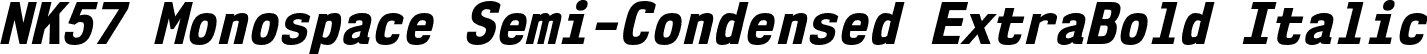 NK57 Monospace Semi-Condensed ExtraBold Italic font | nk57-monospace-sc-eb-it.otf