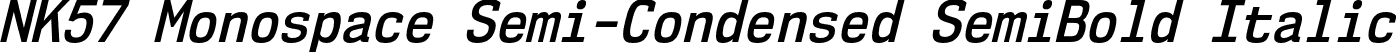 NK57 Monospace Semi-Condensed SemiBold Italic font | nk57-monospace-sc-sb-it.otf