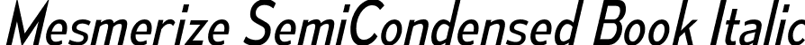 Mesmerize SemiCondensed Book Italic font | mesmerize-sc-bk-it.otf