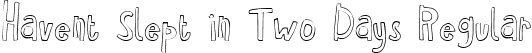 Havent Slept in Two Days Regular font | Havent Slept in Two Days.ttf