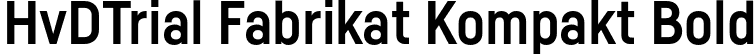 HvDTrial Fabrikat Kompakt Bold font | HvDTrial_FabrikatKompakt-Bold.otf