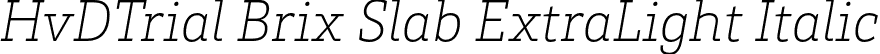 HvDTrial Brix Slab ExtraLight Italic font | HvDTrial_BrixSlab-ExtraLightItalic.otf