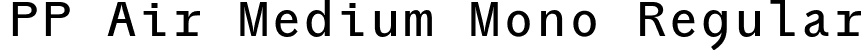 PP Air Medium Mono Regular font | PPAir-MediumMono.otf