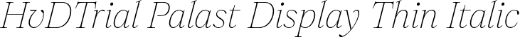HvDTrial Palast Display Thin Italic font | HvDTrial_PalastDisplay-ThinItalic.otf