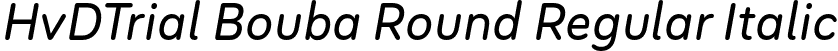 HvDTrial Bouba Round Regular Italic font | HvDTrial_BoubaRound-RegularItalic.otf