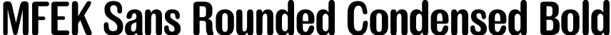 MFEK Sans Rounded Condensed Bold font | MFEKSansRoundedCondensed-Bold.otf