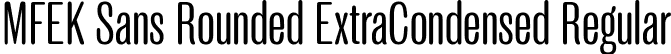 MFEK Sans Rounded ExtraCondensed Regular font | MFEKSansRoundedExtraCondensed-Regular.ttf