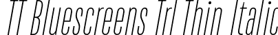 TT Bluescreens Trl Thin Italic font | TT-Bluescreens-Trial-Thin-Italic.otf