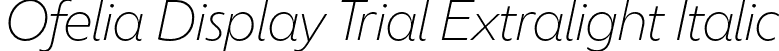 Ofelia Display Trial Extralight Italic font | OfeliaDisplayTrial-ExtralightItalic.otf