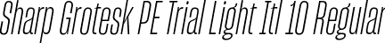Sharp Grotesk PE Trial Light Itl 10 Regular font | SharpGroteskPETrialLightItl-10.otf