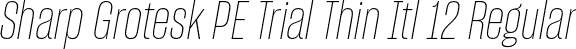 Sharp Grotesk PE Trial Thin Itl 12 Regular font | SharpGroteskPETrialThinItl-12.otf