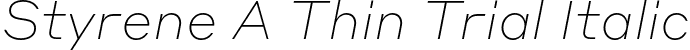 Styrene A Thin Trial Italic font | StyreneA-ThinItalic-Trial.otf