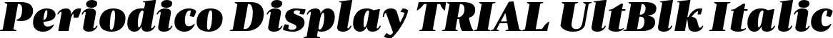 Periodico Display TRIAL UltBlk Italic font | PeriodicoDisplayTRIAL-UltBlkIt.otf