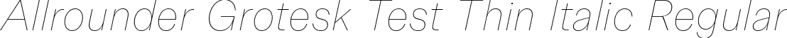 Allrounder Grotesk Test Thin Italic Regular font | AllrounderGroteskTest-ThinItalic.otf