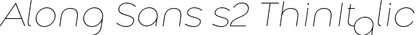Along Sans s2 ThinItalic font | AlongSanss2-ThinItalic.otf