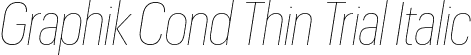 Graphik Cond Thin Trial Italic font | GraphikCondensed-ThinItalic-Trial.otf