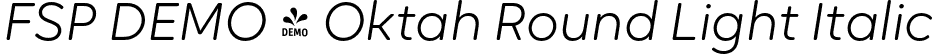 FSP DEMO - Oktah Round Light Italic font | Fontspring-DEMO-oktah_round_light_italic.otf