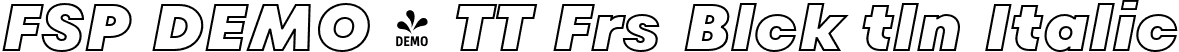 FSP DEMO - TT Frs Blck tln Italic font | Fontspring-DEMO-tt_fors_black_outline_italic.otf