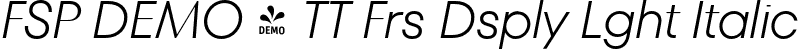 FSP DEMO - TT Frs Dsply Lght Italic font | Fontspring-DEMO-tt_fors_display_light_italic.otf