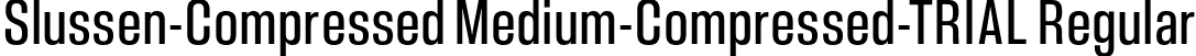 Slussen-Compressed Medium-Compressed-TRIAL Regular font | Slussen-Compressed-Medium-TRIAL.otf