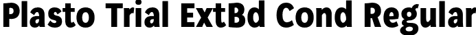 Plasto Trial ExtBd Cond Regular font | PlastoTrial-ExtBdCond.otf