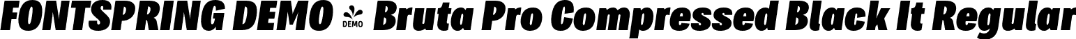 FONTSPRING DEMO - Bruta Pro Compressed Black It Regular font | Fontspring-DEMO-brutaprocompressed-blackitalic.otf