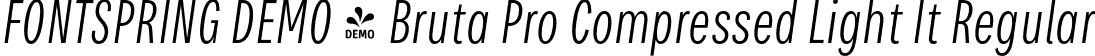 FONTSPRING DEMO - Bruta Pro Compressed Light It Regular font | Fontspring-DEMO-brutaprocompressed-lightitalic.otf