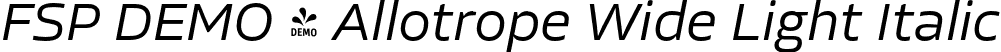 FSP DEMO - Allotrope Wide Light Italic font | Fontspring-DEMO-allotropewide-lightitalic.otf