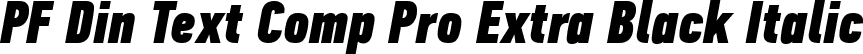 PF Din Text Comp Pro Extra Black Italic font | pfdintextcomppro-xblackital.ttf