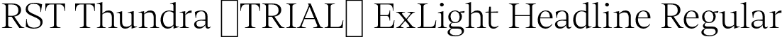 RST Thundra (TRIAL) ExLight Headline Regular font | RSTThundraTRIAL-ExtraLightHeadline.otf
