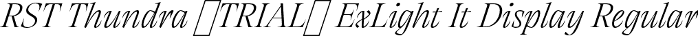 RST Thundra (TRIAL) ExLight It Display Regular font | RSTThundraTRIAL-ExtraLightItalicDisplay.otf