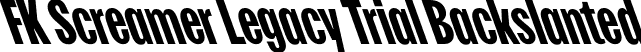 FK Screamer Legacy Trial Backslanted font | FKScreamerLegacyTrial-Backslanted.otf