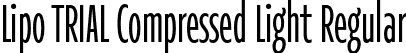 Lipo TRIAL Compressed Light Regular font | LipoTRIAL-CompressedLight.otf