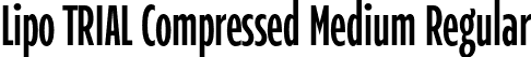 Lipo TRIAL Compressed Medium Regular font | LipoTRIAL-CompressedMedium.otf
