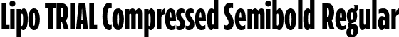 Lipo TRIAL Compressed Semibold Regular font | LipoTRIAL-CompressedSemibold.otf
