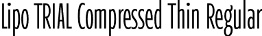 Lipo TRIAL Compressed Thin Regular font | LipoTRIAL-CompressedThin.otf