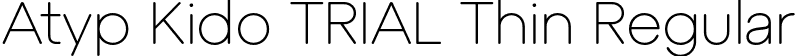 Atyp Kido TRIAL Thin Regular font | AtypKidoTRIAL-Thin.otf