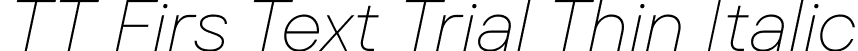 TT Firs Text Trial Thin Italic font | TT-Firs-Text-Trial-Thin-Italic.ttf