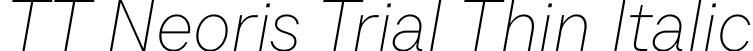 TT Neoris Trial Thin Italic font | TT-Neoris-Trial-Thin-Italic.ttf