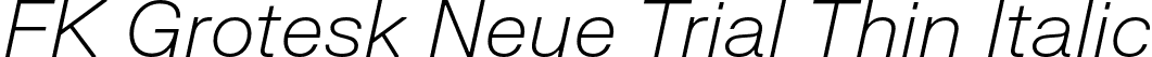 FK Grotesk Neue Trial Thin Italic font | FKGroteskNeueTrial-ThinItalic.otf