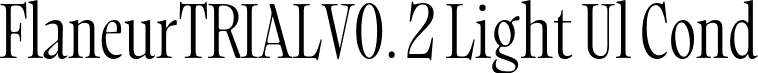 FlaneurTRIALV0. 2 Light Ul Cond font | Flaneur_TRIAL_V0.2-LightUltraCondensed.otf