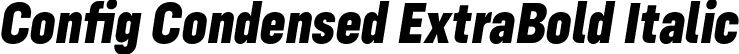 Config Condensed ExtraBold Italic font | ConfigCondensed-ExtraBoldItalic.otf