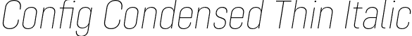 Config Condensed Thin Italic font | ConfigCondensed-ThinItalic.otf