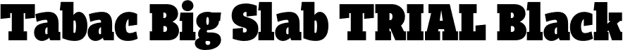 Tabac Big Slab TRIAL Black font | TabacBigSlabTRIAL-Black.otf