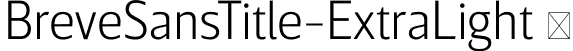 BreveSansTitle-ExtraLight  font | Breve Sans Title Extra Light.otf