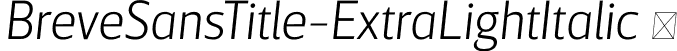 BreveSansTitle-ExtraLightItalic  font | Breve Sans Title Extra Light Italic.otf