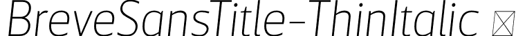 BreveSansTitle-ThinItalic  font | Breve Sans Title Thin Italic.otf